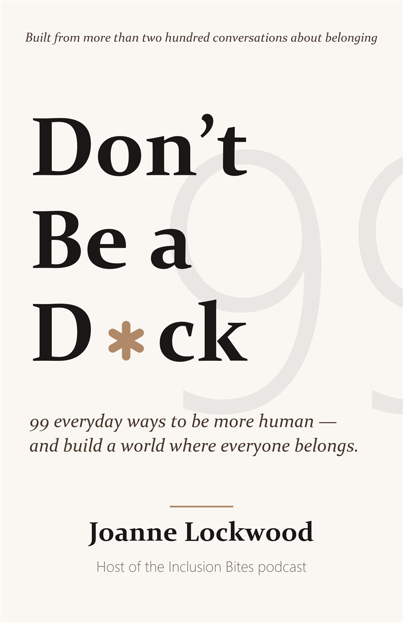 Front cover of Don't Be a D*ck: 99 everyday ways to be more human — and build a world where everyone belongs, by Joanne Lockwood